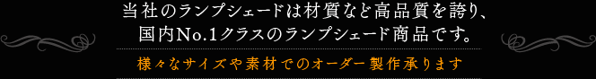 当社のランプシェードは材質など高品質を誇り、国内No1クラスのランプシェード商品です。